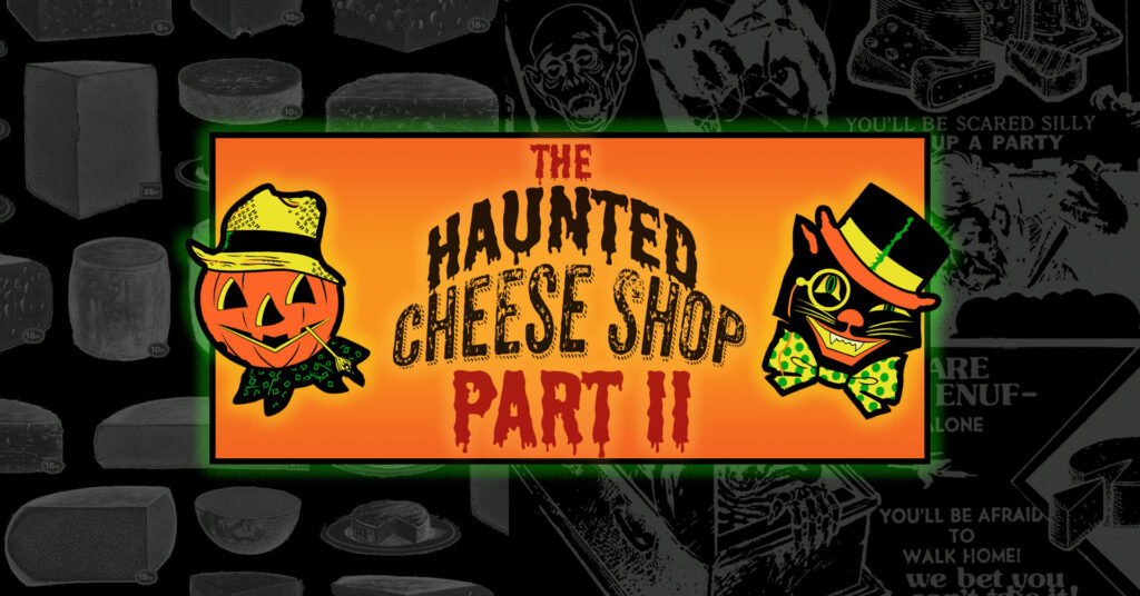 The Haunted Cheese Shop: Part II