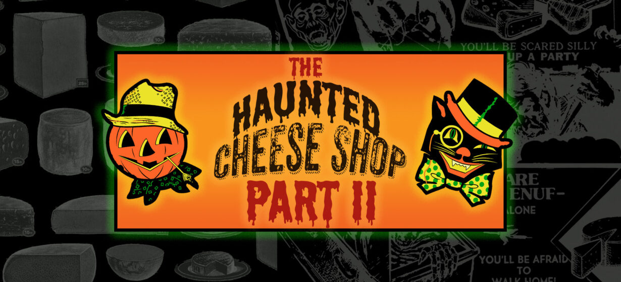 The Haunted Cheese Shop: Part II